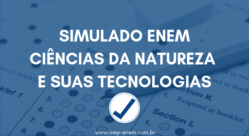 Faça o Simulado ENEM Ciências da Natureza e Suas Tecnologias 2019