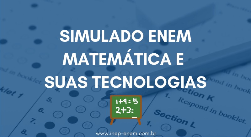 Confira o Simulado ENEM - Matemática e suas Tecnologias - Inep Enem