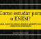 Como estudar para o ENEM